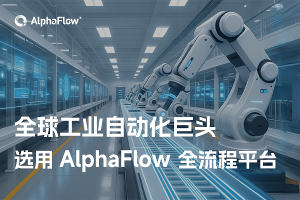 全球工業(yè)自動(dòng)化巨頭選用AlphaFlow全流程平臺(tái)